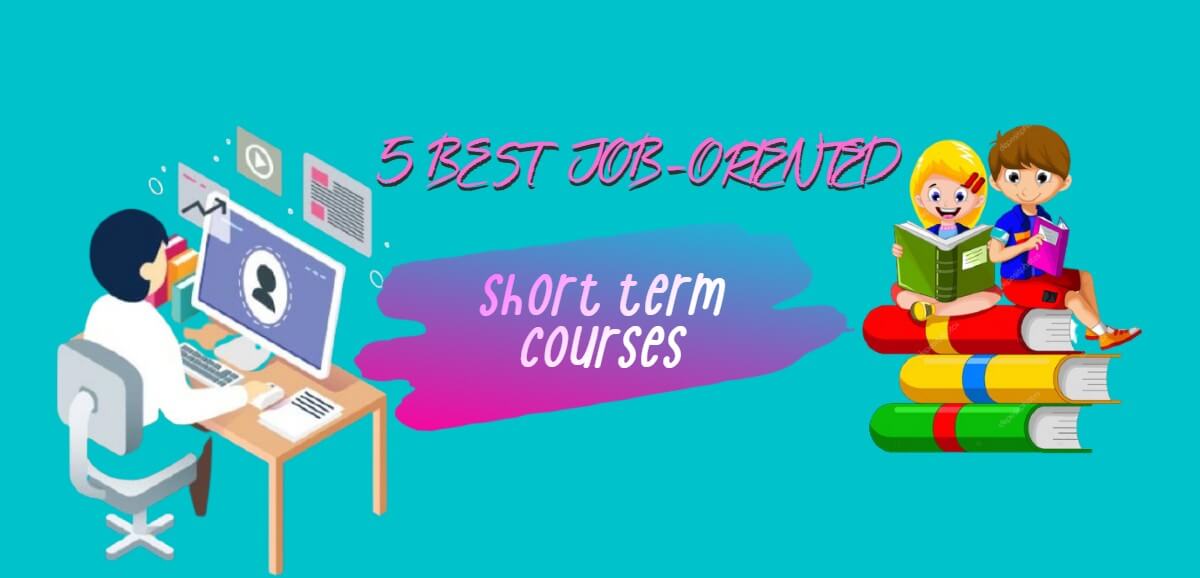 5 Best Job-Oriented Short Term Courses in 2021 You Should Do!!!